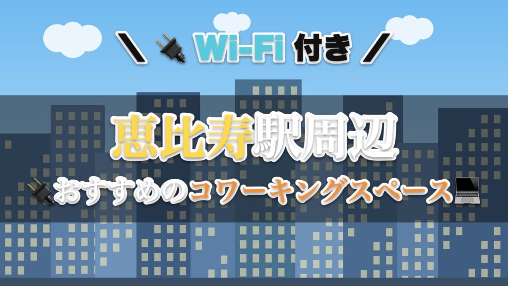 恵比寿駅周辺のおすすめコワーキングスペース